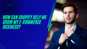 How Can Shopify Help Me Grow My E-Commerce Business